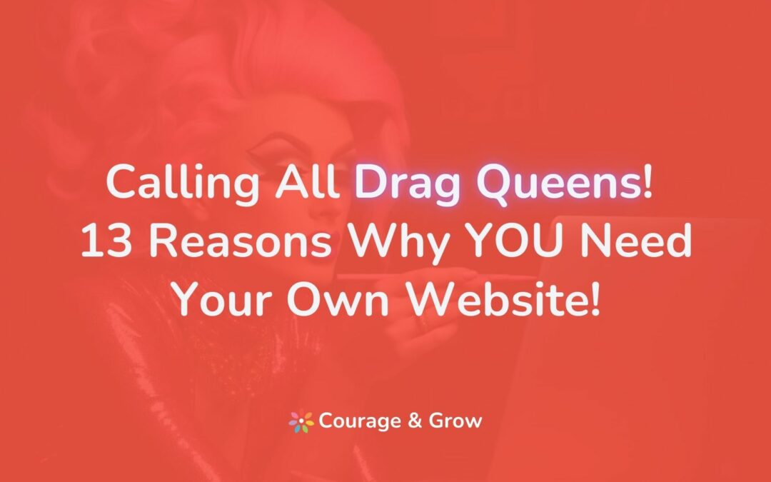Calling All 👑 Drag Queens! 13 Reasons Why YOU Need Your Own Website!